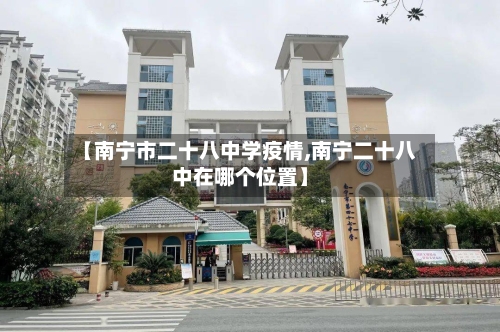 【南宁市二十八中学疫情,南宁二十八中在哪个位置】-第1张图片
