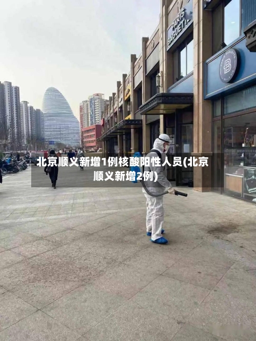 北京顺义新增1例核酸阳性人员(北京顺义新增2例)-第1张图片