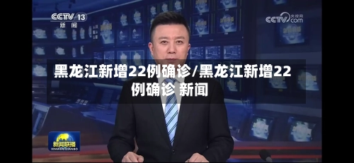 黑龙江新增22例确诊/黑龙江新增22例确诊 新闻-第1张图片