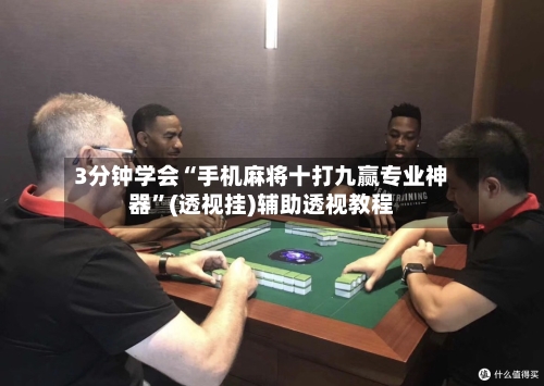 3分钟学会“手机麻将十打九赢专业神器	”(透视挂)辅助透视教程-第2张图片