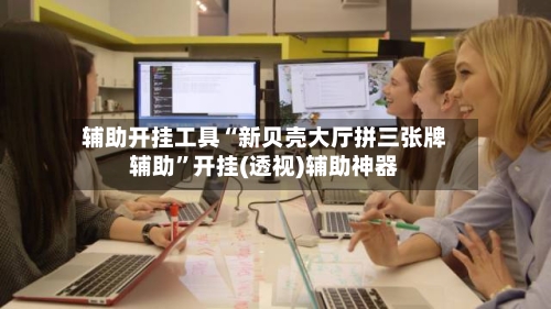 辅助开挂工具“新贝壳大厅拼三张牌辅助”开挂(透视)辅助神器-第1张图片