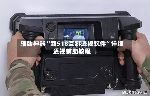 辅助神器“新518互游透视软件”详细透视辅助教程-第1张图片