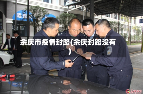 余庆市疫情封路(余庆封路没有)-第2张图片