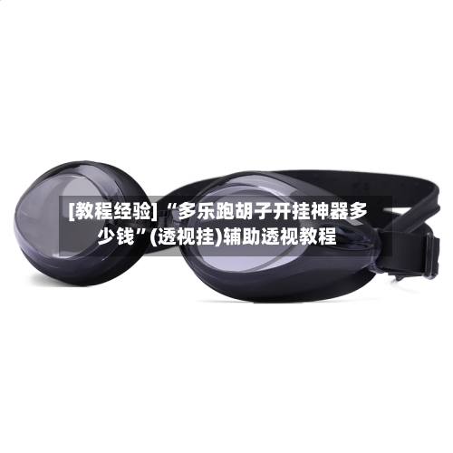 [教程经验] “多乐跑胡子开挂神器多少钱”(透视挂)辅助透视教程-第1张图片