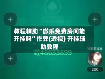 教程辅助“微乐免费房间能开挂吗	”作弊(透视) 开挂辅助教程-第1张图片