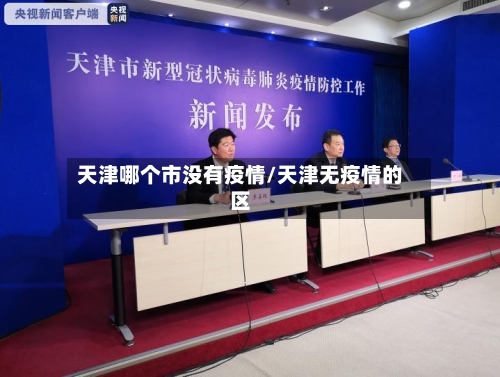 天津哪个市没有疫情/天津无疫情的区-第3张图片