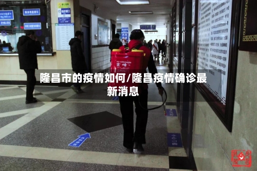 隆昌市的疫情如何/隆昌疫情确诊最新消息-第2张图片