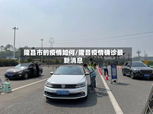 隆昌市的疫情如何/隆昌疫情确诊最新消息-第3张图片