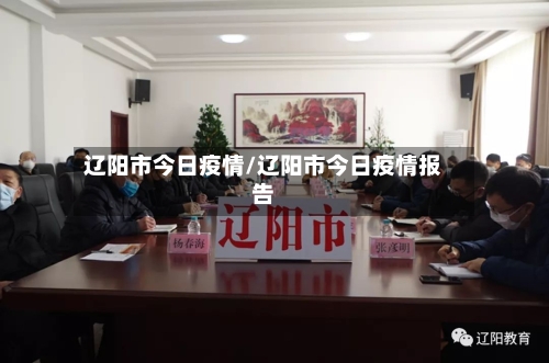 辽阳市今日疫情/辽阳市今日疫情报告-第1张图片