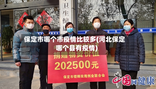 保定市哪个市疫情比较多(河北保定哪个县有疫情)-第2张图片