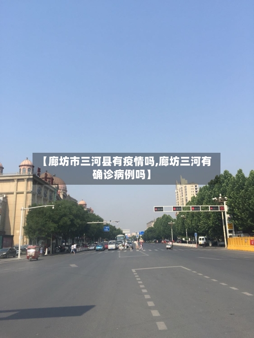 【廊坊市三河县有疫情吗,廊坊三河有确诊病例吗】-第1张图片
