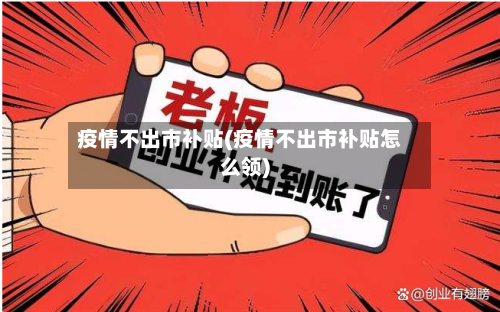 疫情不出市补贴(疫情不出市补贴怎么领)-第3张图片