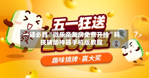 一键必胜“微乐亲友房免费开挂”科技辅助神器手机版教程-第1张图片
