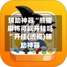 辅助神器“熊猫麻将可以开挂吗”开挂(透视)辅助神器-第1张图片