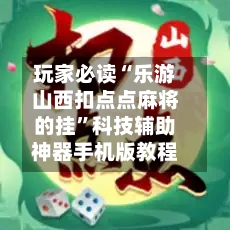 玩家必读“乐游山西扣点点麻将的挂	”科技辅助神器手机版教程-第2张图片