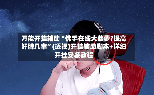 万能开挂辅助“佛手在线大菠萝?提高好牌几率”(透视)开挂辅助脚本+详细开挂安装教程-第1张图片