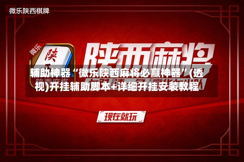 辅助神器“微乐陕西麻将必赢神器”(透视)开挂辅助脚本+详细开挂安装教程-第1张图片