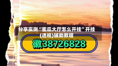 分享实测“蜜瓜大厅怎么开挂	”开挂(透视)辅助教程-第2张图片