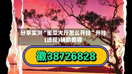 分享实测“蜜瓜大厅怎么开挂”开挂(透视)辅助教程-第3张图片