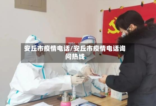 安丘市疫情电话/安丘市疫情电话询问热线-第1张图片