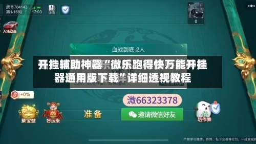 开挂辅助神器“微乐跑得快万能开挂器通用版下载”详细透视教程-第3张图片