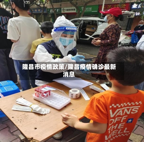隆昌市疫情政策/隆昌疫情确诊最新消息-第1张图片