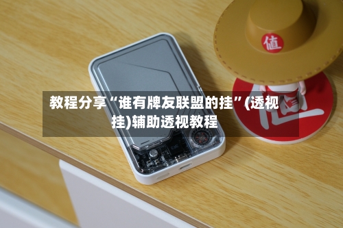 教程分享“谁有牌友联盟的挂”(透视挂)辅助透视教程-第2张图片