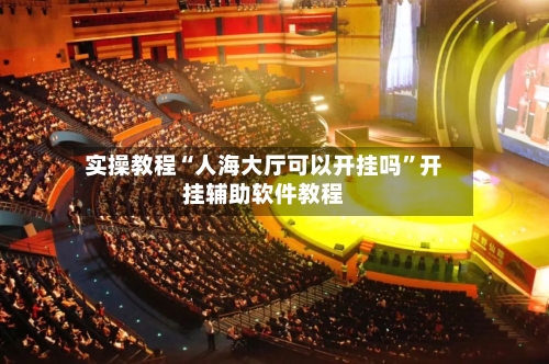 实操教程“人海大厅可以开挂吗”开挂辅助软件教程-第2张图片