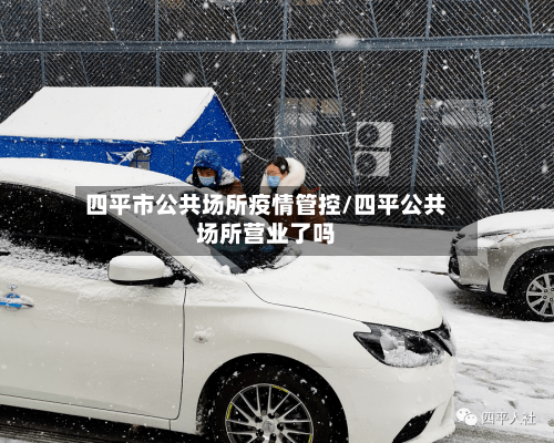 四平市公共场所疫情管控/四平公共场所营业了吗-第1张图片