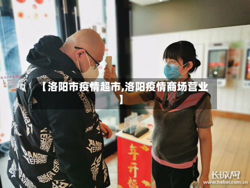 【洛阳市疫情超市,洛阳疫情商场营业】-第1张图片