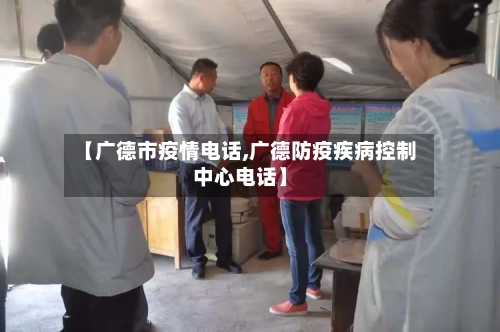 【广德市疫情电话,广德防疫疾病控制中心电话】-第1张图片