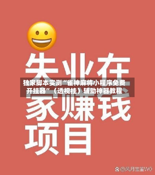 独家脚本实测“雀神麻将小程序免费开挂器”（透视挂）辅助神器教程-第1张图片