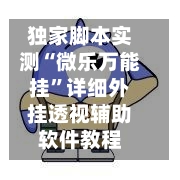 独家脚本实测“微乐万能挂”详细外挂透视辅助软件教程-第2张图片