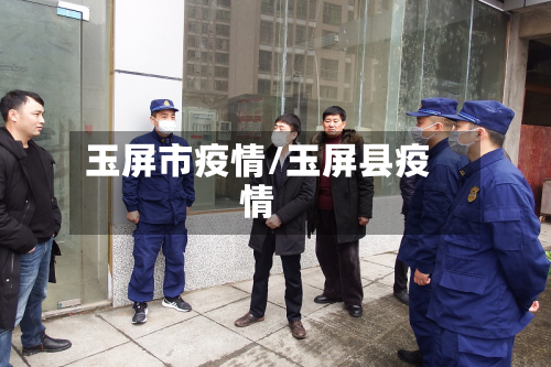 玉屏市疫情/玉屏县疫情-第2张图片