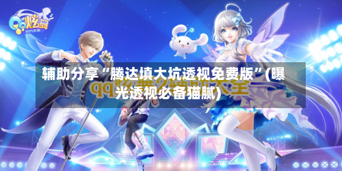 辅助分享“腾达填大坑透视免费版”(曝光透视必备猫腻)-第1张图片