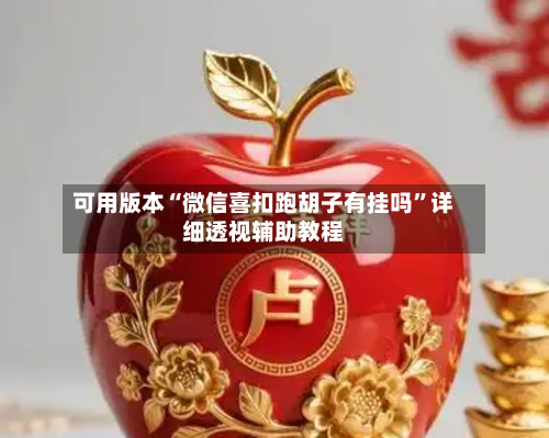 可用版本“微信喜扣跑胡子有挂吗	”详细透视辅助教程-第1张图片