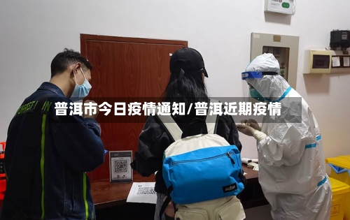 普洱市今日疫情通知/普洱近期疫情-第1张图片