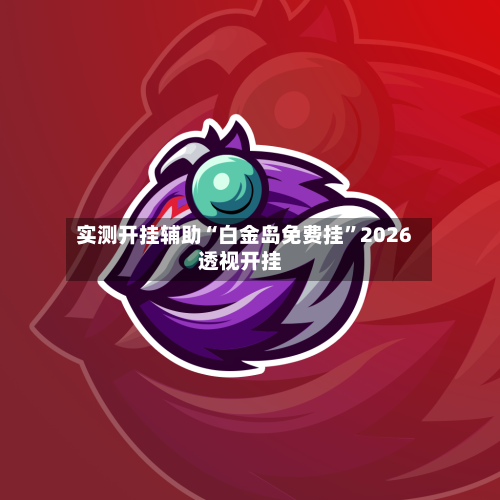 实测开挂辅助“白金岛免费挂	”2026透视开挂-第1张图片