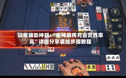 玩家辅助神器:“雀神麻将充会员胜率高”详细分享装挂步骤教程-第2张图片