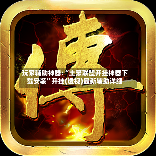 玩家辅助神器:“土豪联盟开挂神器下载安装	”开挂(透视)最新辅助详细-第1张图片