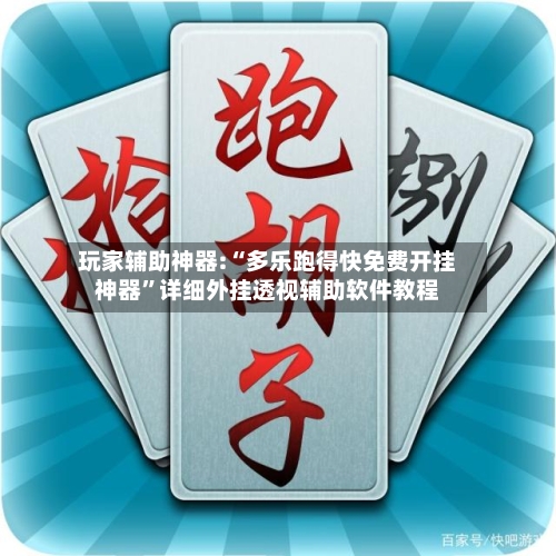 玩家辅助神器:“多乐跑得快免费开挂神器”详细外挂透视辅助软件教程-第1张图片