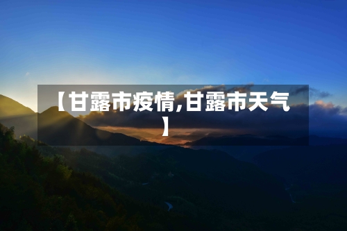 【甘露市疫情,甘露市天气】-第2张图片
