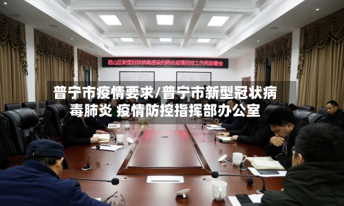 普宁市疫情要求/普宁市新型冠状病毒肺炎 疫情防控指挥部办公室-第3张图片