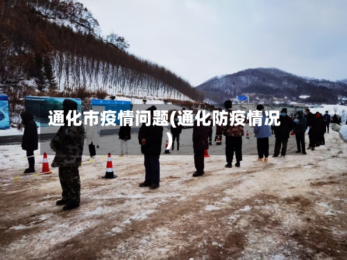 通化市疫情问题(通化防疫情况)-第1张图片