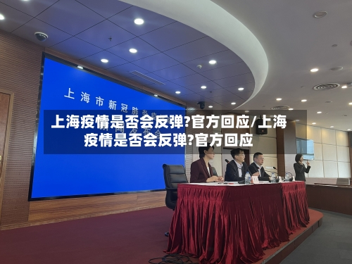 上海疫情是否会反弹?官方回应/上海疫情是否会反弹?官方回应-第2张图片
