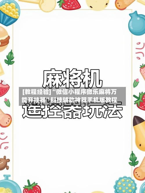 [教程经验]“微信小程序微乐麻将万能开挂器”科技辅助神器手机版教程-第3张图片