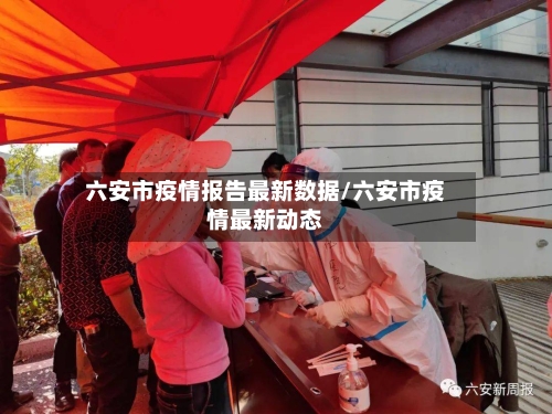 六安市疫情报告最新数据/六安市疫情最新动态-第1张图片