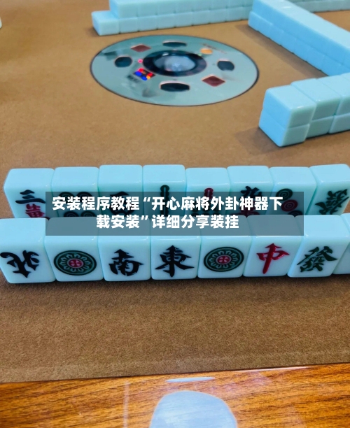 安装程序教程“开心麻将外卦神器下载安装”详细分享装挂-第2张图片
