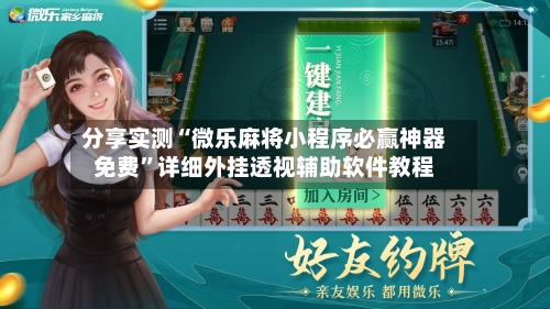 分享实测“微乐麻将小程序必赢神器免费	”详细外挂透视辅助软件教程-第1张图片
