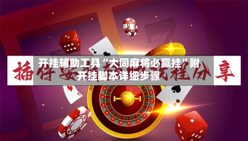 开挂辅助工具“大同麻将必赢挂	”附开挂脚本详细步骤-第1张图片